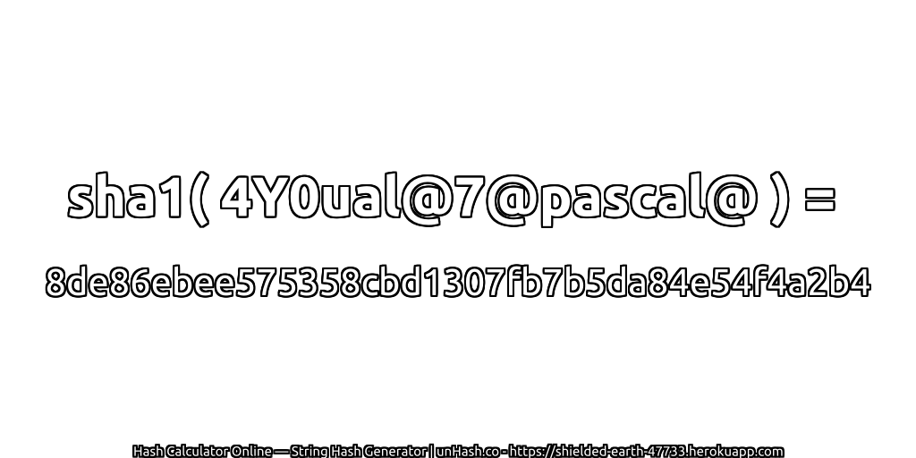 sha1( 4Y0ual@7@pascal@ ) = 8de86ebee575358cbd1307fb7b5da84e54f4a2b4 | unHash.co