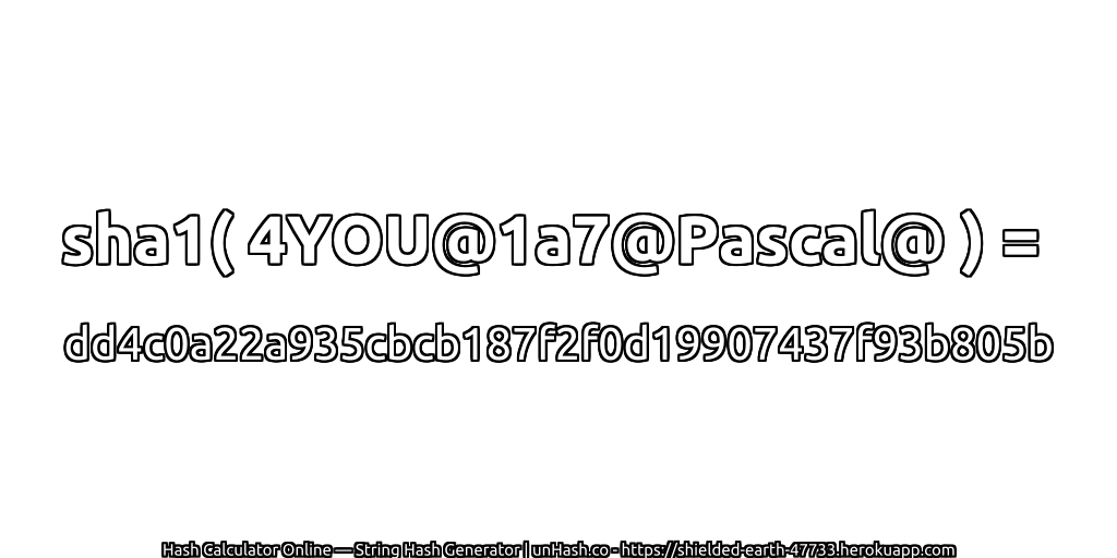 sha1( 4YOU@1a7@Pascal@ ) = dd4c0a22a935cbcb187f2f0d19907437f93b805b | unHash.co