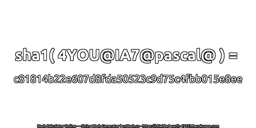 sha1( 4YOU@IA7@pascal@ ) = c81814b22e607d8fda50523c9d75c4fbb015e8ee | unHash.co