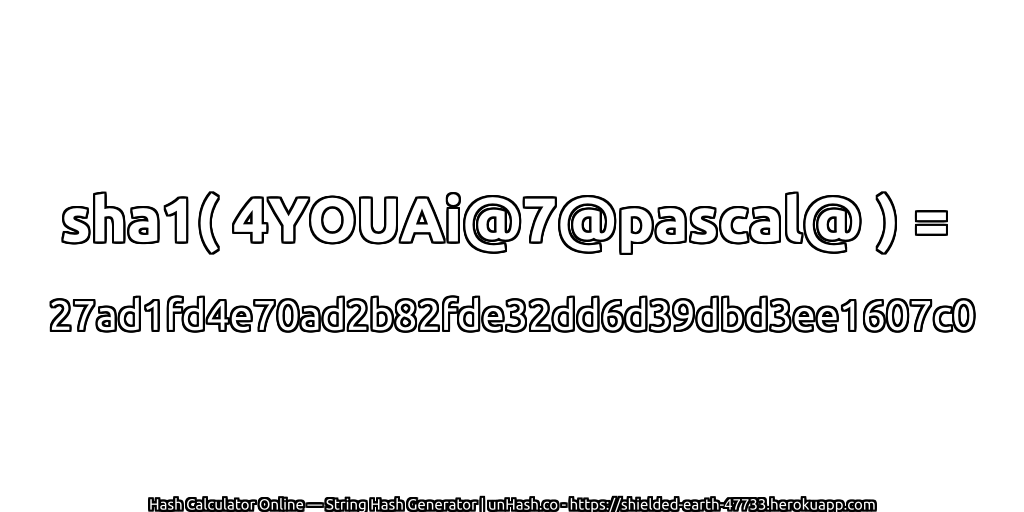 sha1( 4YOUAi@7@pascal@ ) = 27ad1fd4e70ad2b82fde32dd6d39dbd3ee1607c0 | unHash.co