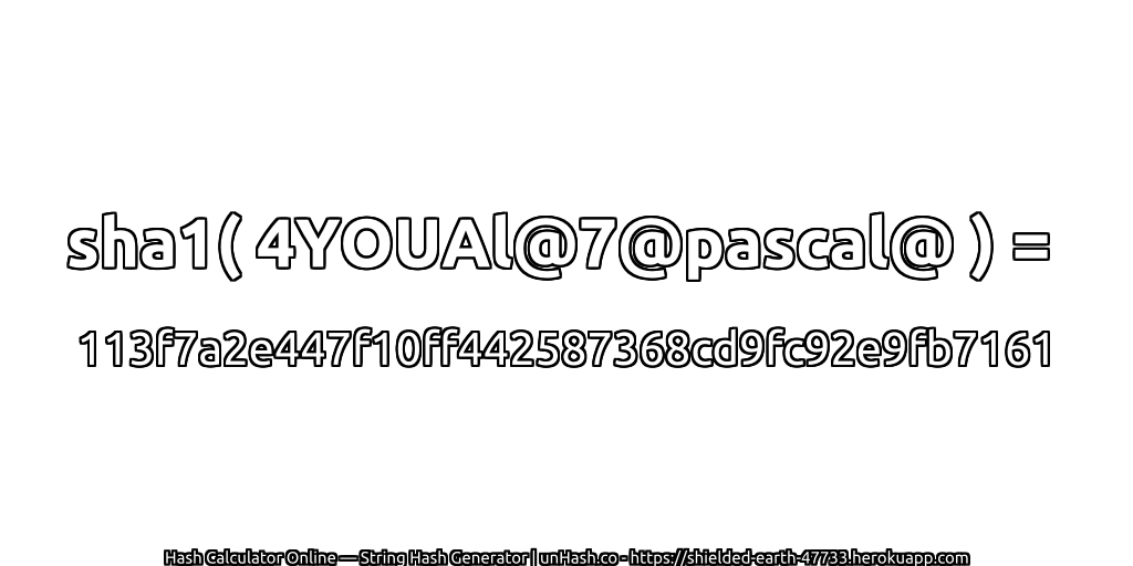 sha1( 4YOUAl@7@pascal@ ) = 113f7a2e447f10ff442587368cd9fc92e9fb7161 | unHash.co