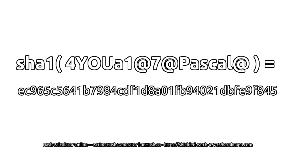 sha1( 4YOUa1@7@Pascal@ ) = ec965c5641b7984cdf1d8a01fb94021dbfe9f845 | unHash.co