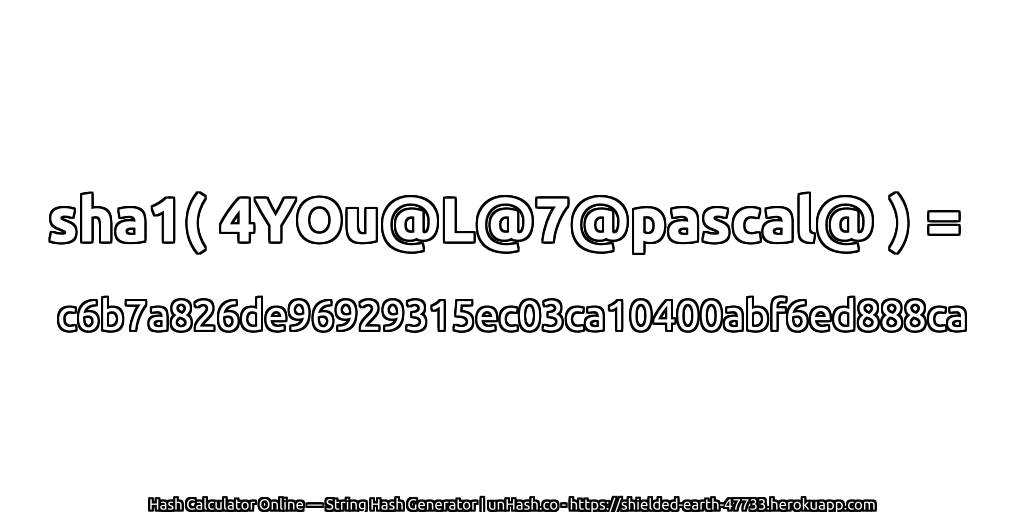 sha1( 4YOu@L@7@pascal@ ) = c6b7a826de96929315ec03ca10400abf6ed888ca | unHash.co