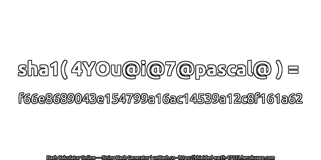 sha1( 4YOu@i@7@pascal@ ) = f66e8689043e154799a16ac14539a12c8f161a62 | unHash.co