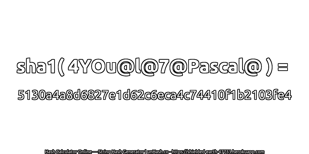 sha1( 4YOu@l@7@Pascal@ ) = 5130a4a8d6827e1d62c6eca4c74410f1b2103fe4 | unHash.co