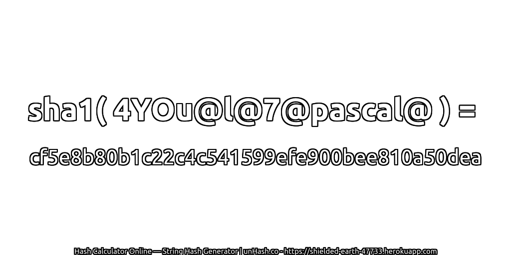 sha1( 4YOu@l@7@pascal@ ) = cf5e8b80b1c22c4c541599efe900bee810a50dea | unHash.co