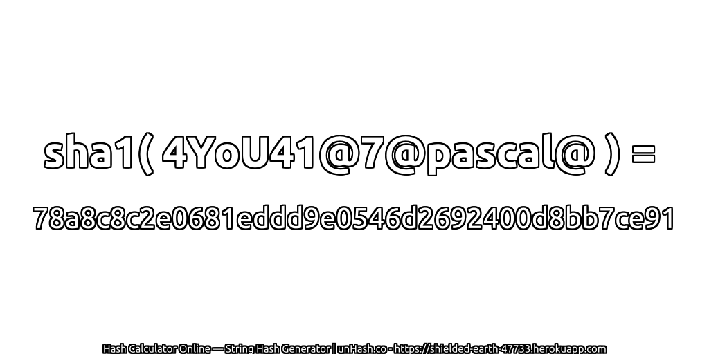 sha1( 4YoU41@7@pascal@ ) = 78a8c8c2e0681eddd9e0546d2692400d8bb7ce91 | unHash.co