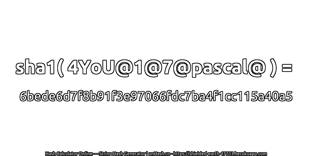 sha1( 4YoU@1@7@pascal@ ) = 6bede6d7f8b91f3e97066fdc7ba4f1cc115a40a5 | unHash.co