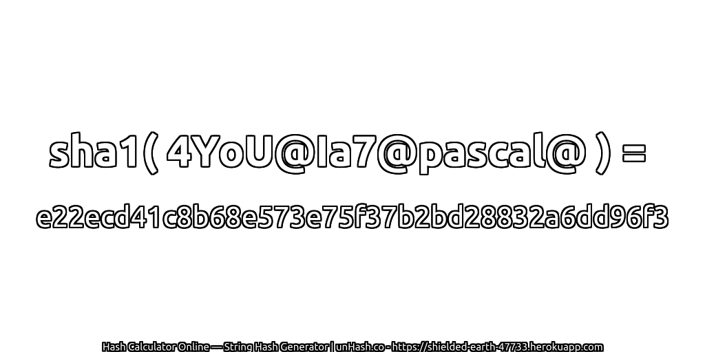 sha1( 4YoU@Ia7@pascal@ ) = e22ecd41c8b68e573e75f37b2bd28832a6dd96f3 | unHash.co