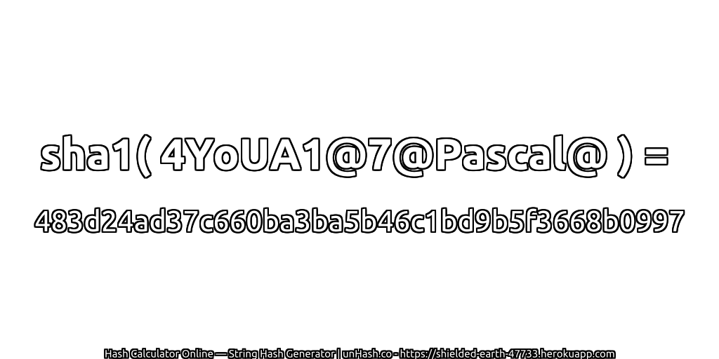 sha1( 4YoUA1@7@Pascal@ ) = 483d24ad37c660ba3ba5b46c1bd9b5f3668b0997 | unHash.co