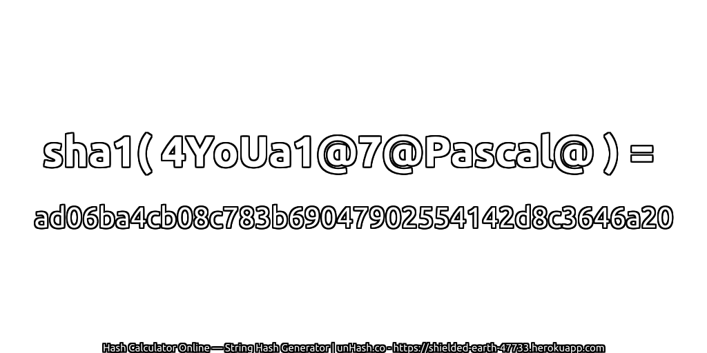 sha1( 4YoUa1@7@Pascal@ ) = ad06ba4cb08c783b69047902554142d8c3646a20 | unHash.co
