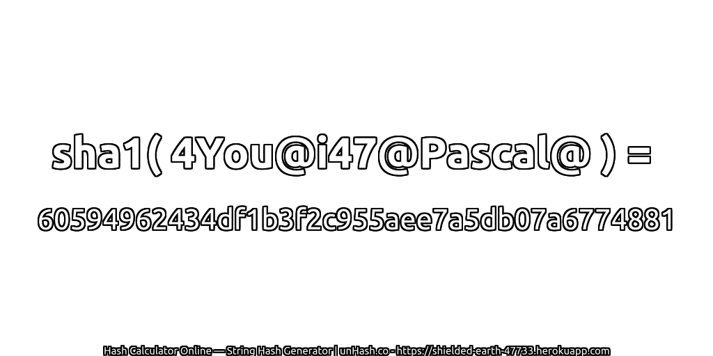 sha1( 4You@i47@Pascal@ ) = 60594962434df1b3f2c955aee7a5db07a6774881 | unHash.co