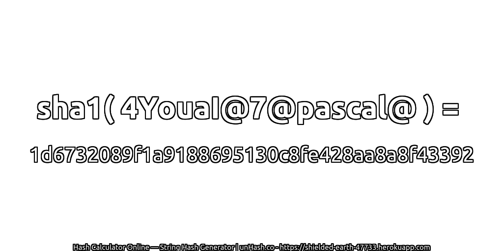 sha1( 4YouaI@7@pascal@ ) = 1d6732089f1a9188695130c8fe428aa8a8f43392 | unHash.co