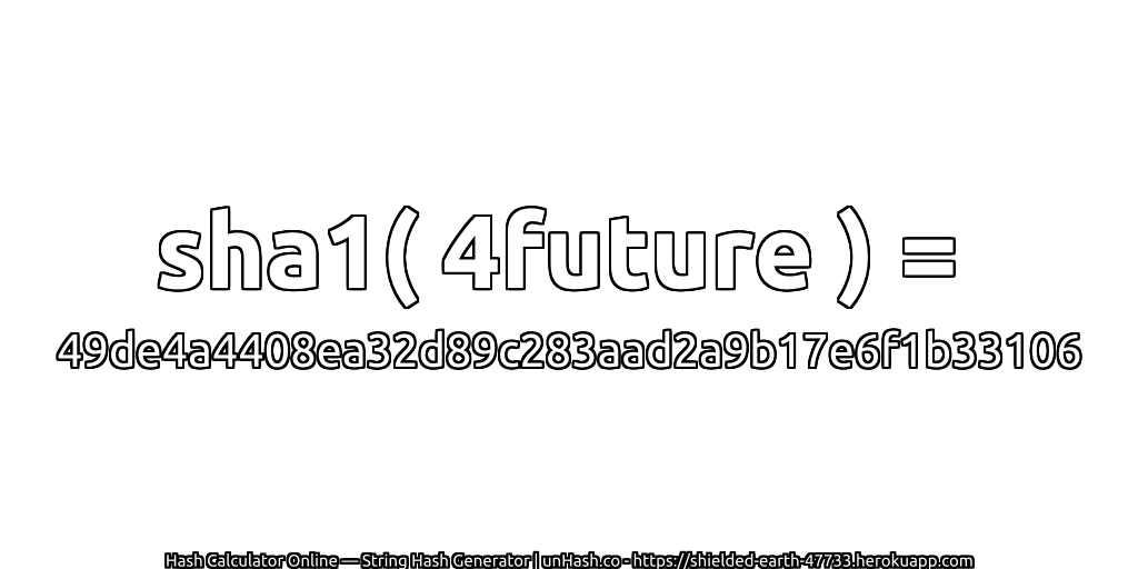sha1( 4future ) = 49de4a4408ea32d89c283aad2a9b17e6f1b33106 | unHash.co