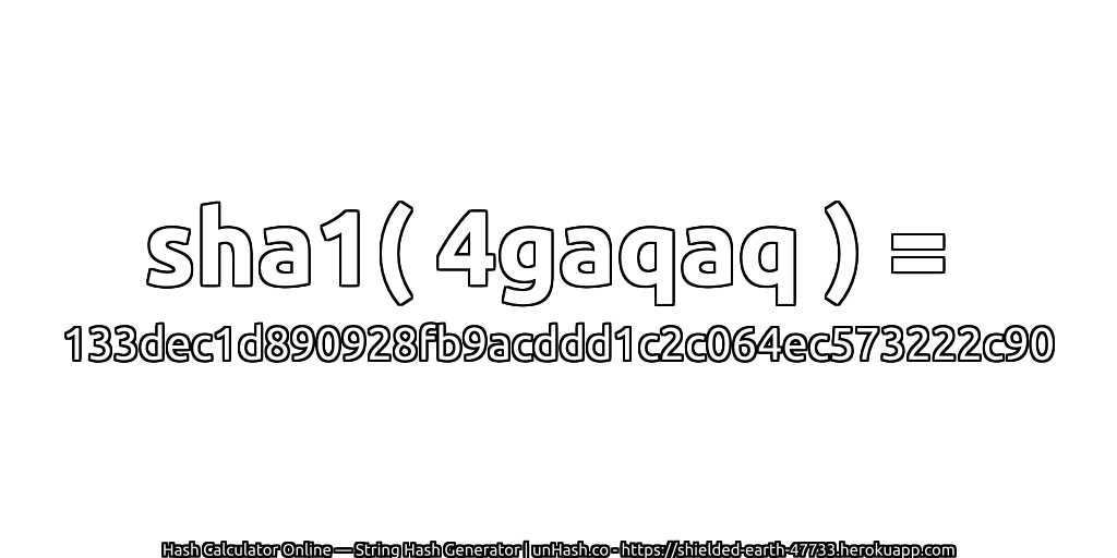 sha1( 4gaqaq ) = 133dec1d890928fb9acddd1c2c064ec573222c90 | unHash.co