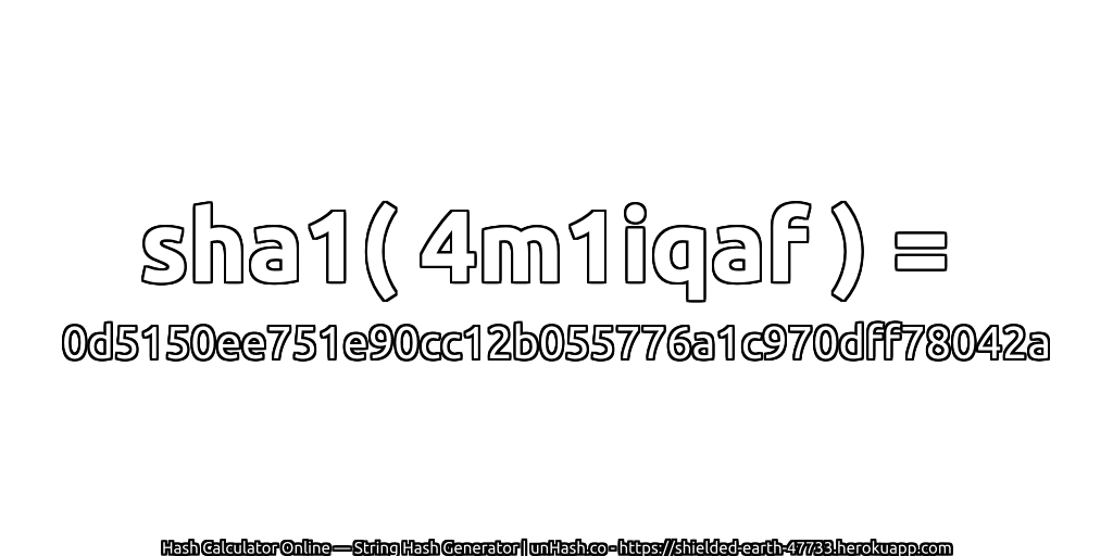 sha1( 4m1iqaf ) = 0d5150ee751e90cc12b055776a1c970dff78042a | unHash.co