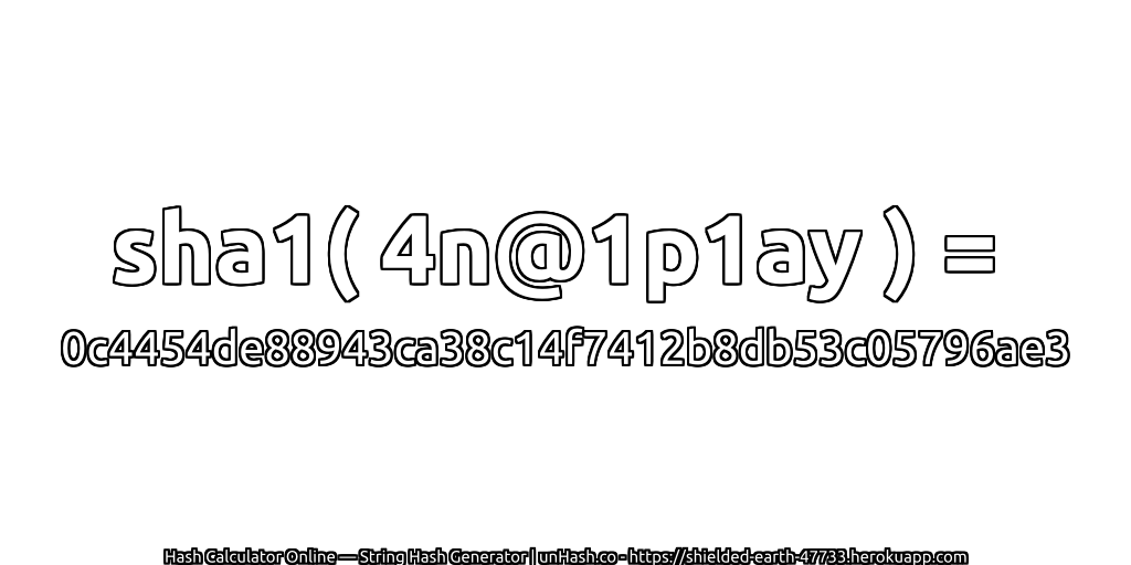 sha1( 4n@1p1ay ) = 0c4454de88943ca38c14f7412b8db53c05796ae3 | unHash.co