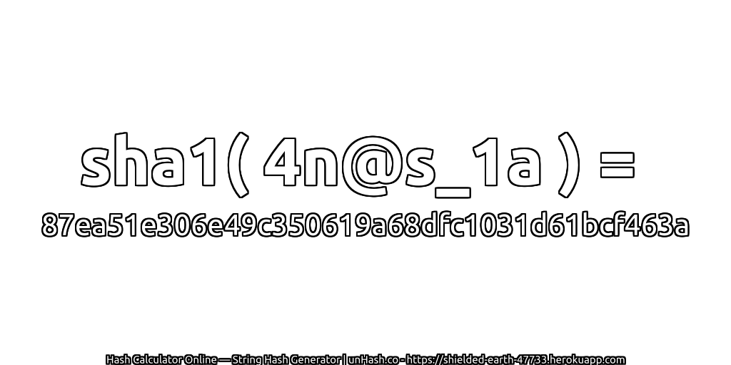 sha1( 4n@s_1a ) = 87ea51e306e49c350619a68dfc1031d61bcf463a | unHash.co