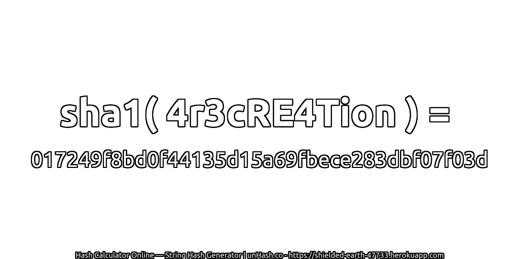 sha1( 4r3cRE4Tion ) = 017249f8bd0f44135d15a69fbece283dbf07f03d | unHash.co