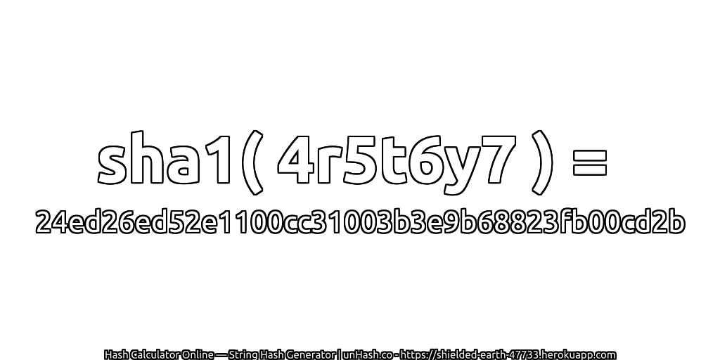 sha1( 4r5t6y7 ) = 24ed26ed52e1100cc31003b3e9b68823fb00cd2b | unHash.co