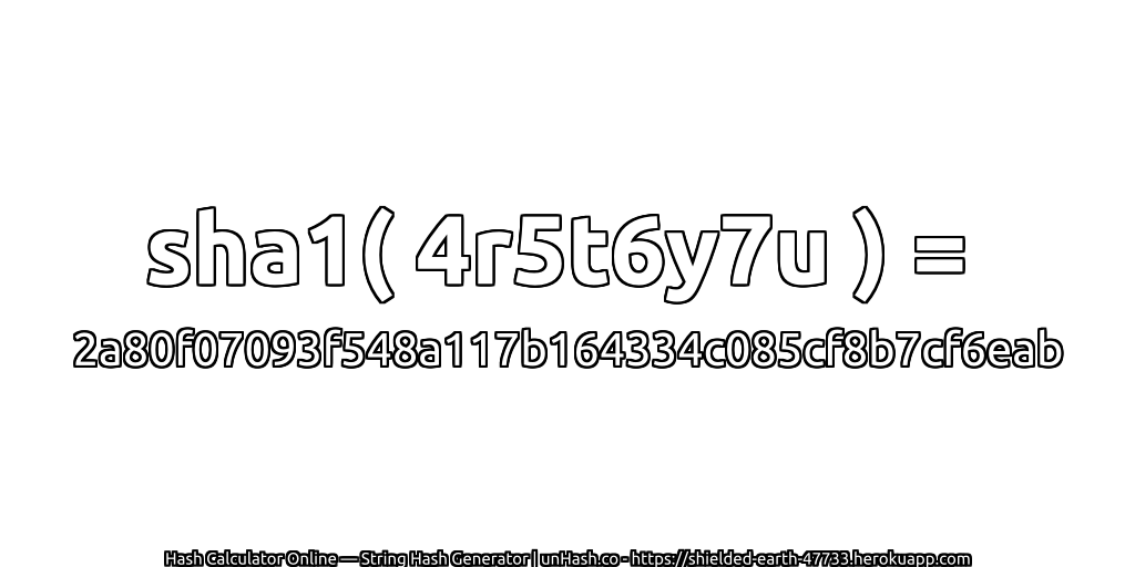 sha1( 4r5t6y7u ) = 2a80f07093f548a117b164334c085cf8b7cf6eab | unHash.co