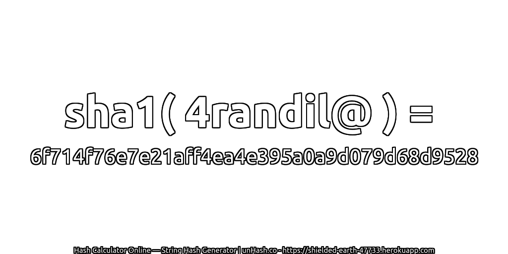 sha1( 4randil@ ) = 6f714f76e7e21aff4ea4e395a0a9d079d68d9528 | unHash.co
