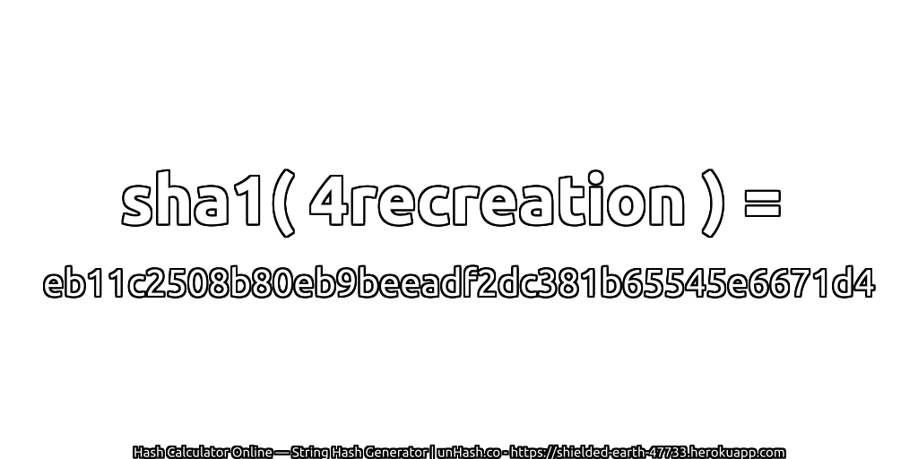 sha1( 4recreation ) = eb11c2508b80eb9beeadf2dc381b65545e6671d4 | unHash.co