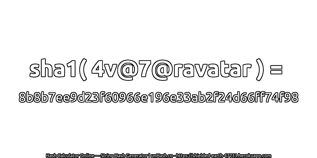 sha1( 4v@7@ravatar ) = 8b8b7ee9d23f60966e196e33ab2f24d66ff74f98 | unHash.co