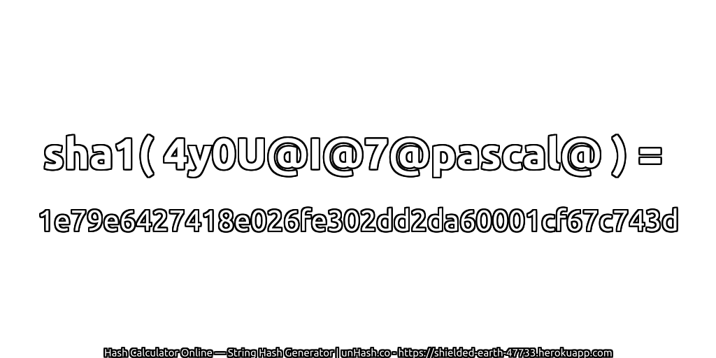 sha1( 4y0U@I@7@pascal@ ) = 1e79e6427418e026fe302dd2da60001cf67c743d | unHash.co