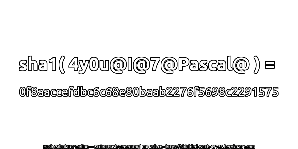 sha1( 4y0u@I@7@Pascal@ ) = 0f8aaccefdbc6c68e80baab2276f5698c2291575 | unHash.co