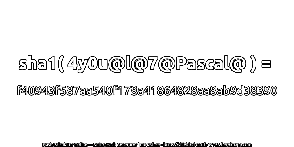 sha1( 4y0u@l@7@Pascal@ ) = f40943f587aa540f178a41864828aa8ab9d38390 | unHash.co