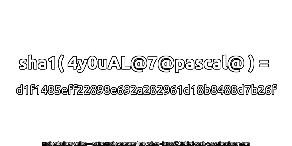 sha1( 4y0uAL@7@pascal@ ) = d1f1485eff22898e692a282961d18b8488d7b26f | unHash.co