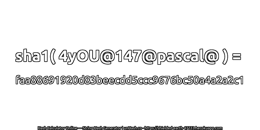 sha1( 4yOU@147@pascal@ ) = faa88691920d83beecdd5ccc9676bc50a4a2a2c1 | unHash.co