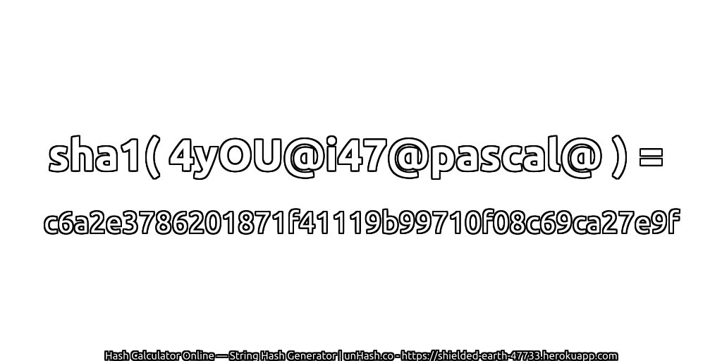 sha1( 4yOU@i47@pascal@ ) = c6a2e3786201871f41119b99710f08c69ca27e9f | unHash.co