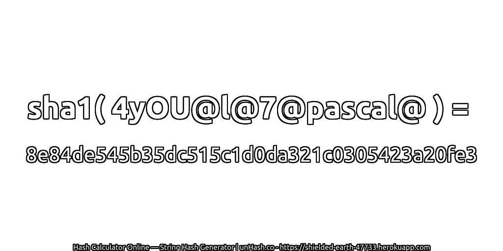 sha1( 4yOU@l@7@pascal@ ) = 8e84de545b35dc515c1d0da321c0305423a20fe3 | unHash.co