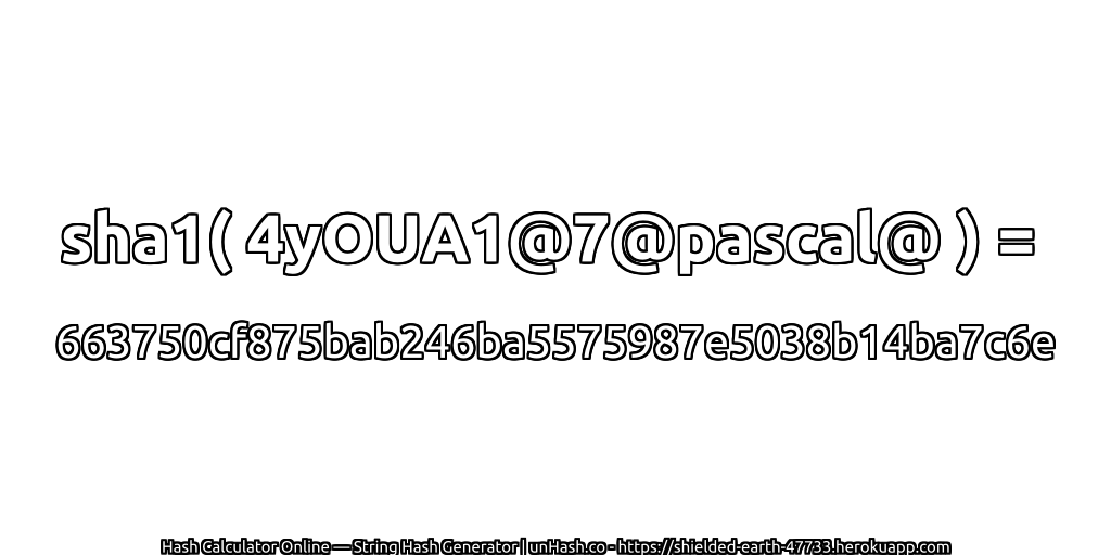 sha1( 4yOUA1@7@pascal@ ) = 663750cf875bab246ba5575987e5038b14ba7c6e | unHash.co
