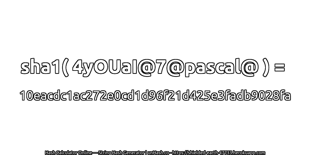 sha1( 4yOUaI@7@pascal@ ) = 10eacdc1ac272e0cd1d96f21d425e3fadb9028fa | unHash.co