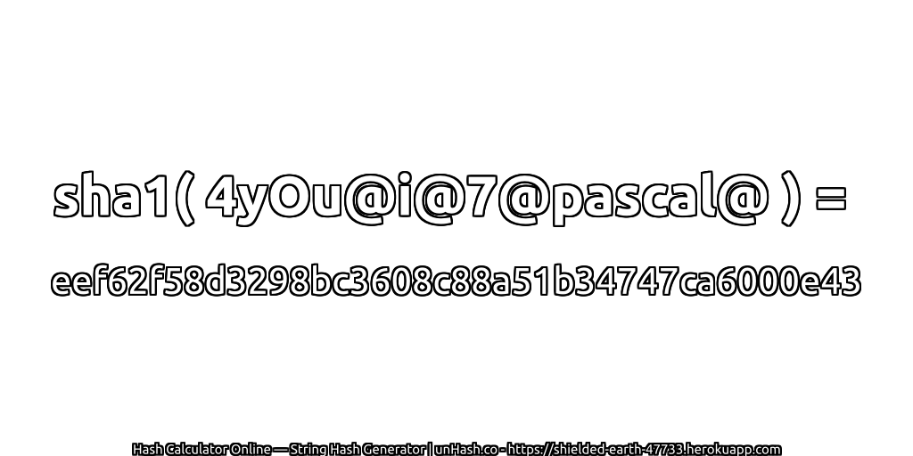 sha1( 4yOu@i@7@pascal@ ) = eef62f58d3298bc3608c88a51b34747ca6000e43 | unHash.co