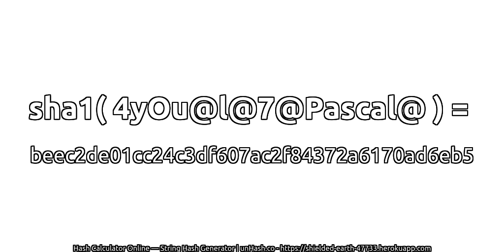 sha1( 4yOu@l@7@Pascal@ ) = beec2de01cc24c3df607ac2f84372a6170ad6eb5 | unHash.co