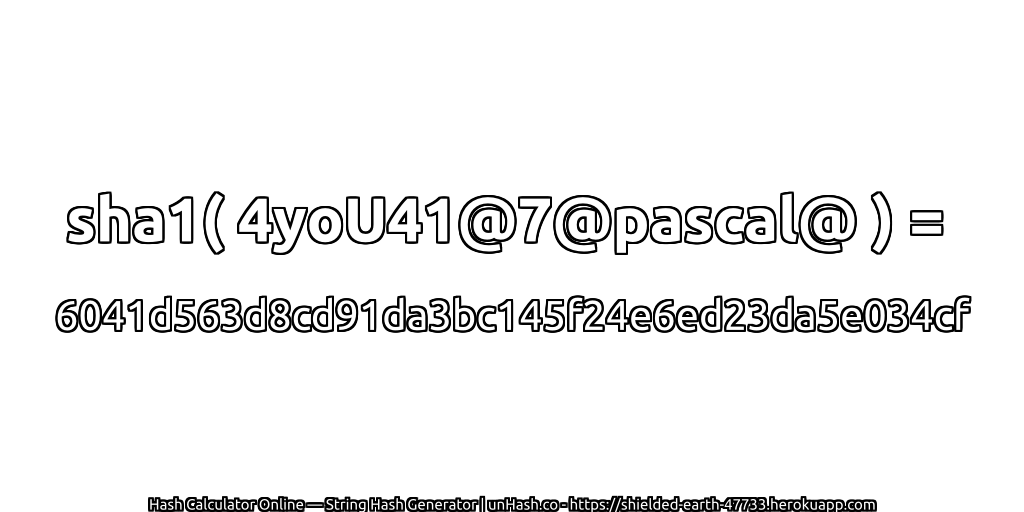 sha1( 4yoU41@7@pascal@ ) = 6041d563d8cd91da3bc145f24e6ed23da5e034cf | unHash.co
