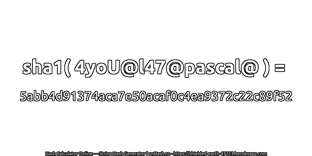 sha1( 4yoU@l47@pascal@ ) = 5abb4d91374aca7e50acaf0c4ea9372c22c89f52 | unHash.co