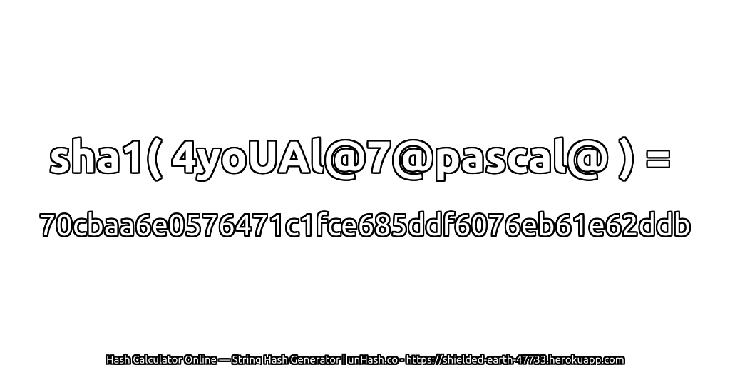 sha1( 4yoUAl@7@pascal@ ) = 70cbaa6e0576471c1fce685ddf6076eb61e62ddb | unHash.co