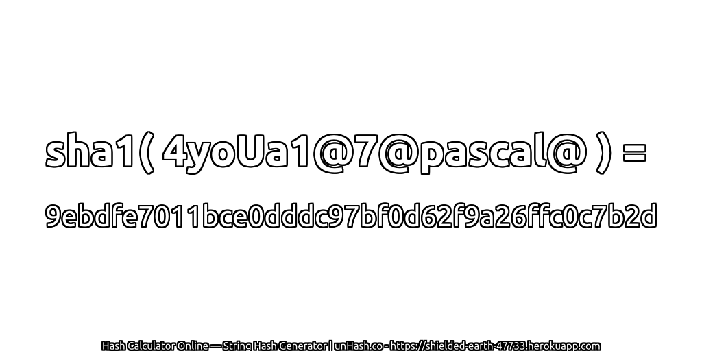 sha1( 4yoUa1@7@pascal@ ) = 9ebdfe7011bce0dddc97bf0d62f9a26ffc0c7b2d | unHash.co