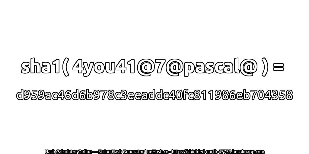 sha1( 4you41@7@pascal@ ) = d959ac46d6b978c3eeaddc40fc811986eb704358 | unHash.co