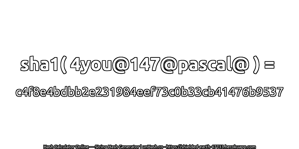 sha1( 4you@147@pascal@ ) = c4f8e4bdbb2e231984eef73c0b33cb41476b9537 | unHash.co