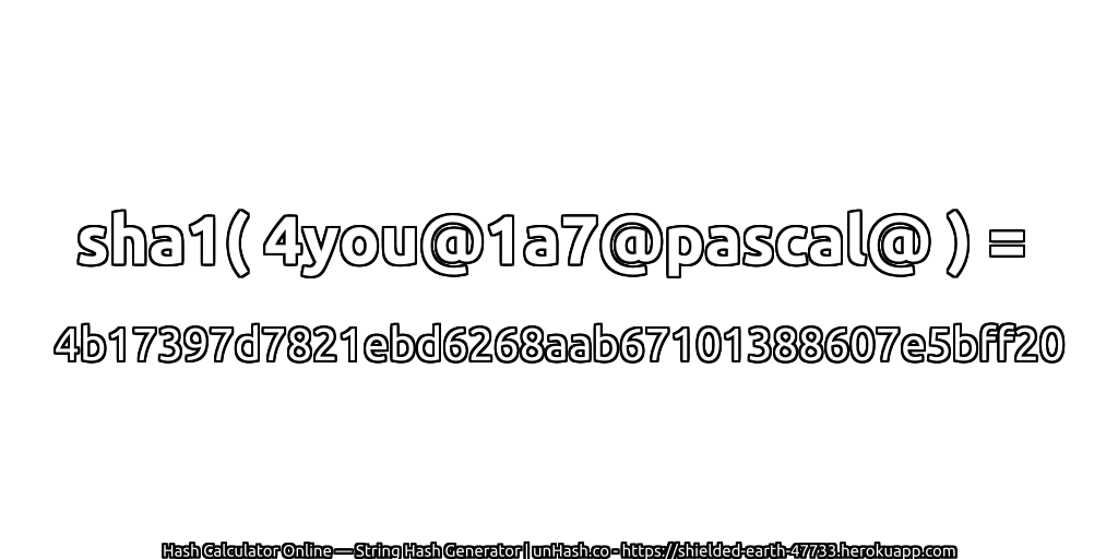 sha1( 4you@1a7@pascal@ ) = 4b17397d7821ebd6268aab67101388607e5bff20 | unHash.co