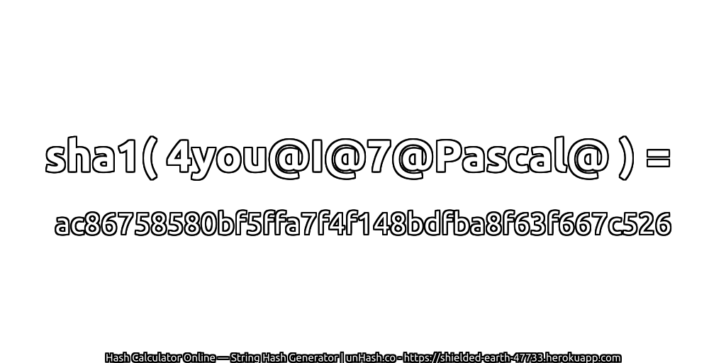 sha1( 4you@I@7@Pascal@ ) = ac86758580bf5ffa7f4f148bdfba8f63f667c526 | unHash.co