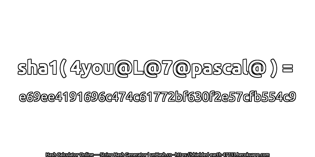 sha1( 4you@L@7@pascal@ ) = e69ee4191696c474c61772bf630f2e57cfb554c9 | unHash.co