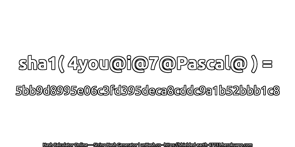 sha1( 4you@i@7@Pascal@ ) = 5bb9d8995e06c3fd395deca8cddc9a1b52bbb1c8 | unHash.co