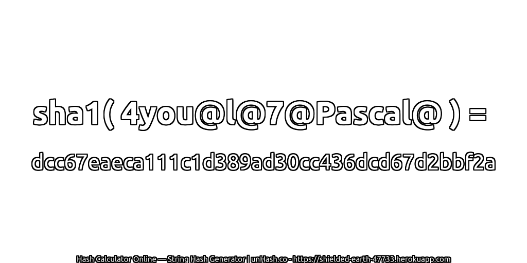 sha1( 4you@l@7@Pascal@ ) = dcc67eaeca111c1d389ad30cc436dcd67d2bbf2a | unHash.co